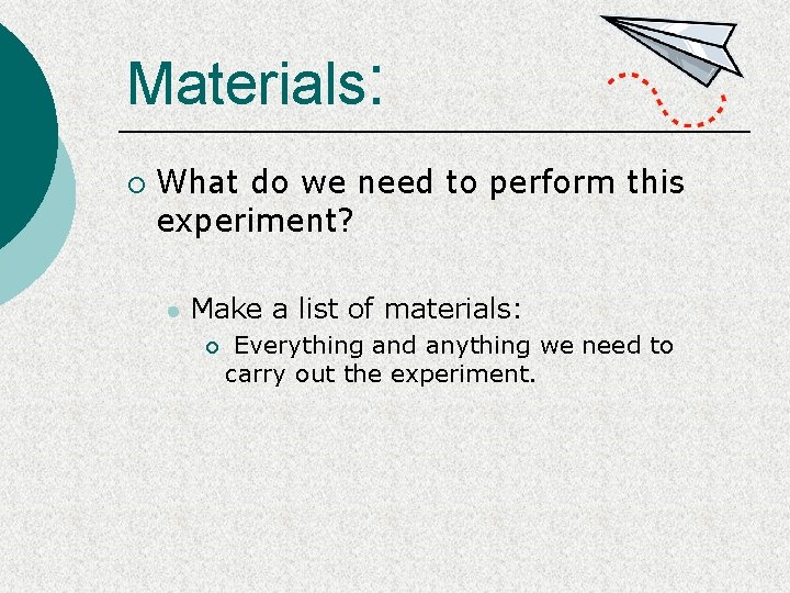 Materials: ¡ What do we need to perform this experiment? l Make a list