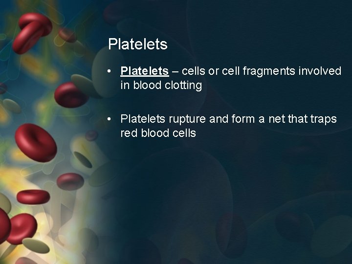Platelets • Platelets – cells or cell fragments involved in blood clotting • Platelets