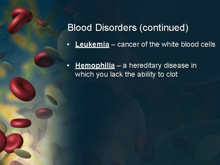 Blood Disorders (continued) • Leukemia – cancer of the white blood cells • Hemophilia