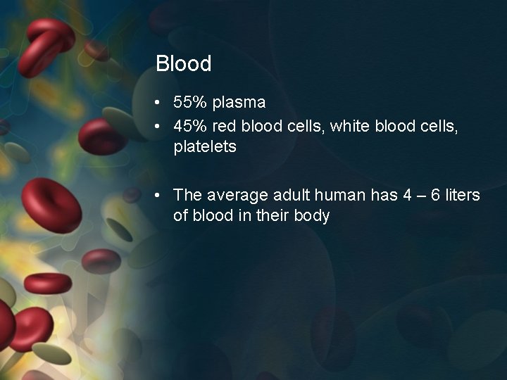 Blood • 55% plasma • 45% red blood cells, white blood cells, platelets •