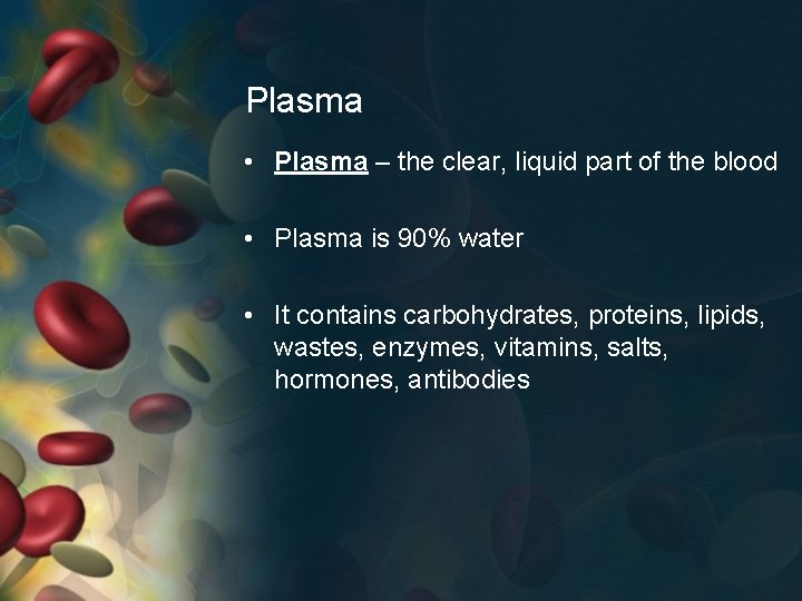 Plasma • Plasma – the clear, liquid part of the blood • Plasma is
