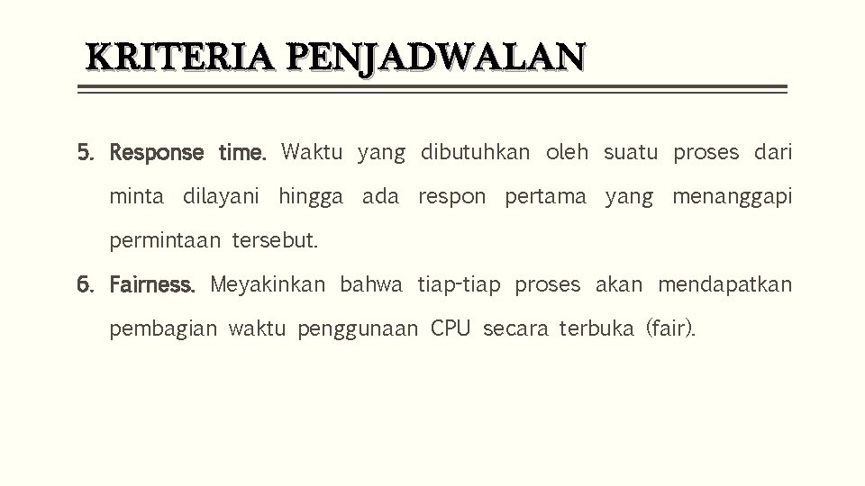 KRITERIA PENJADWALAN 5. Response time. Waktu yang dibutuhkan oleh suatu proses dari minta dilayani