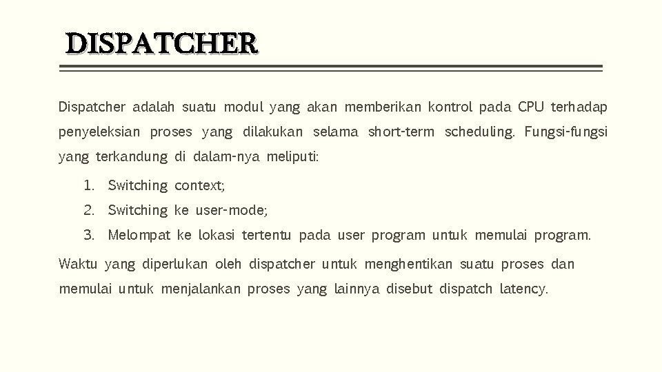 DISPATCHER Dispatcher adalah suatu modul yang akan memberikan kontrol pada CPU terhadap penyeleksian proses