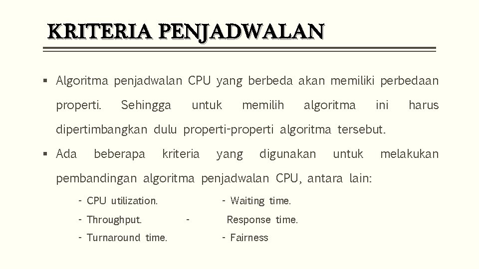 KRITERIA PENJADWALAN § Algoritma penjadwalan CPU yang berbeda akan memiliki perbedaan properti. Sehingga untuk
