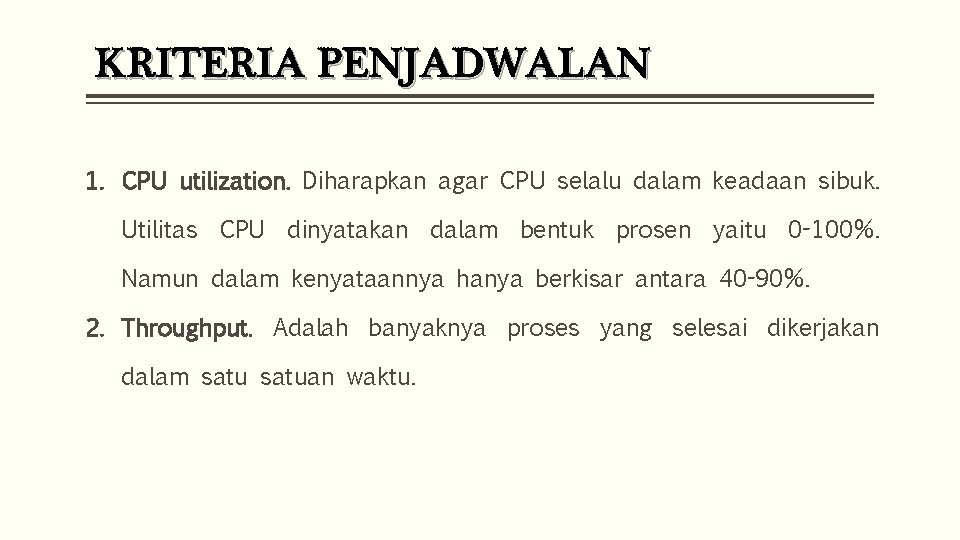 KRITERIA PENJADWALAN 1. CPU utilization. Diharapkan agar CPU selalu dalam keadaan sibuk. Utilitas CPU