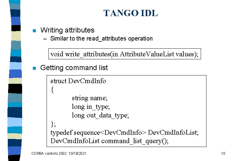 TANGO IDL n Writing attributes – Similar to the read_attributes operation void write_attributes(in Attribute.