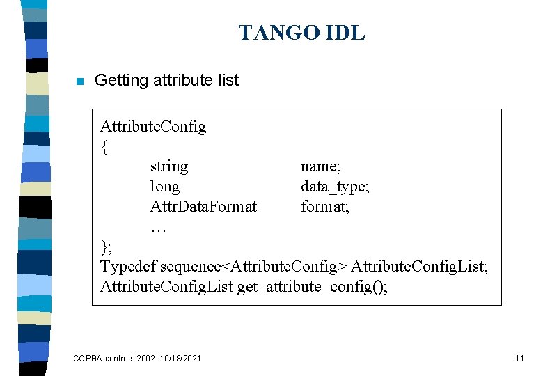 TANGO IDL n Getting attribute list Attribute. Config { string name; long data_type; Attr.
