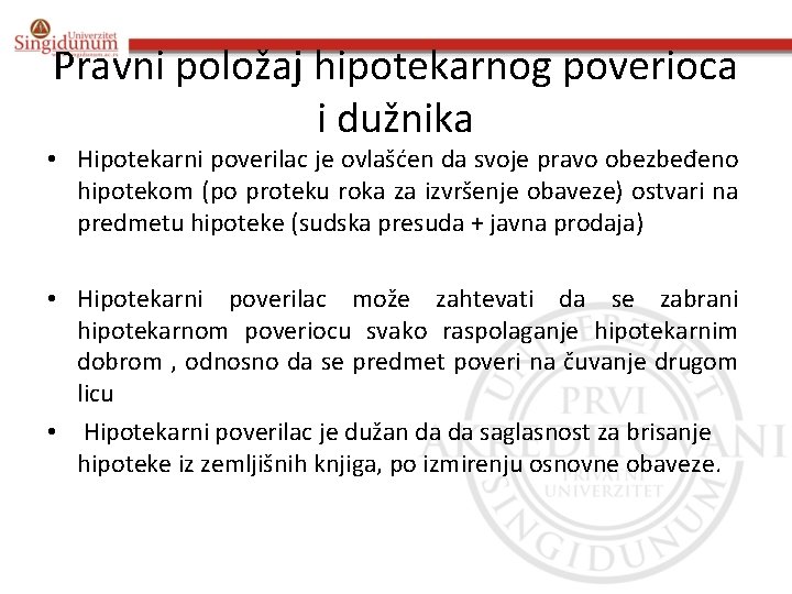 Pravni položaj hipotekarnog poverioca i dužnika • Hipotekarni poverilac je ovlašćen da svoje pravo