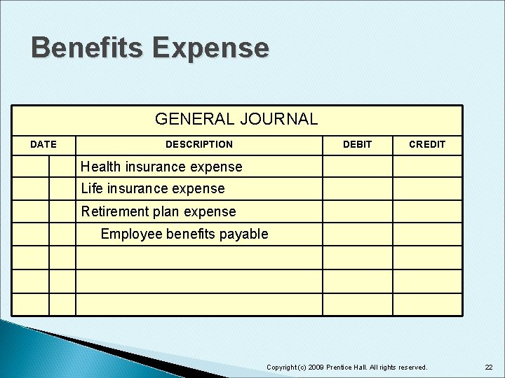 Benefits Expense GENERAL JOURNAL DATE DESCRIPTION DEBIT CREDIT Health insurance expense Life insurance expense
