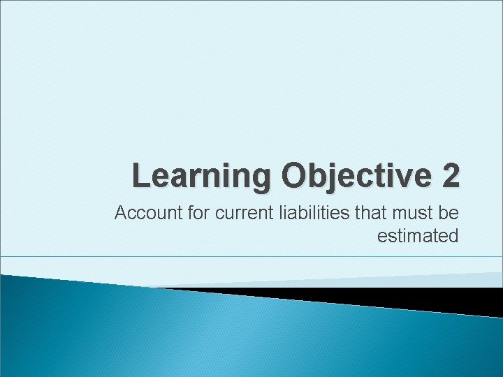 Learning Objective 2 Account for current liabilities that must be estimated 