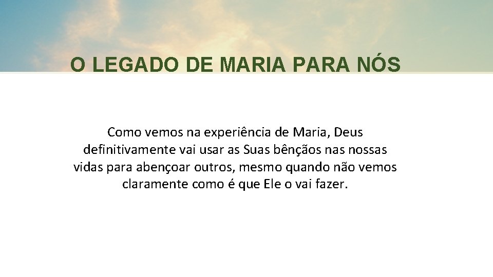 O LEGADO DE MARIA PARA NÓS Como vemos na experiência de Maria, Deus definitivamente