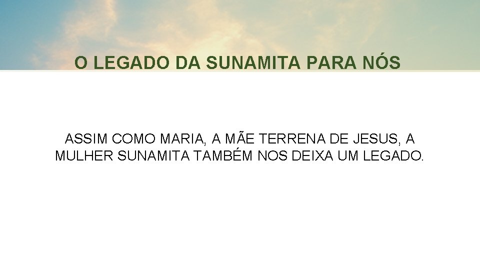 O LEGADO DA SUNAMITA PARA NÓS ASSIM COMO MARIA, A MÃE TERRENA DE JESUS,