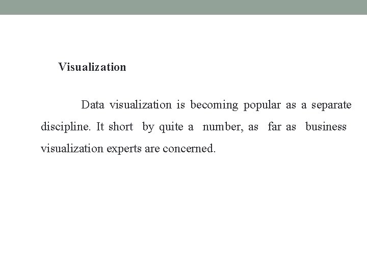 Visualization Data visualization is becoming popular as a separate discipline. It short by quite