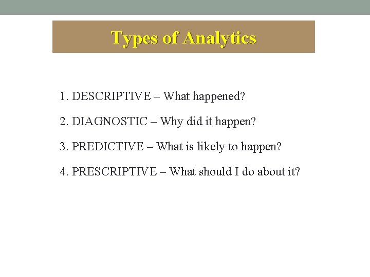 Types of Analytics 1. DESCRIPTIVE – What happened? 2. DIAGNOSTIC – Why did it