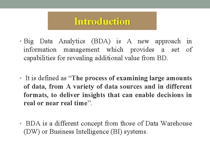 Introduction • Big Data Analytics (BDA) is A new approach in information management which