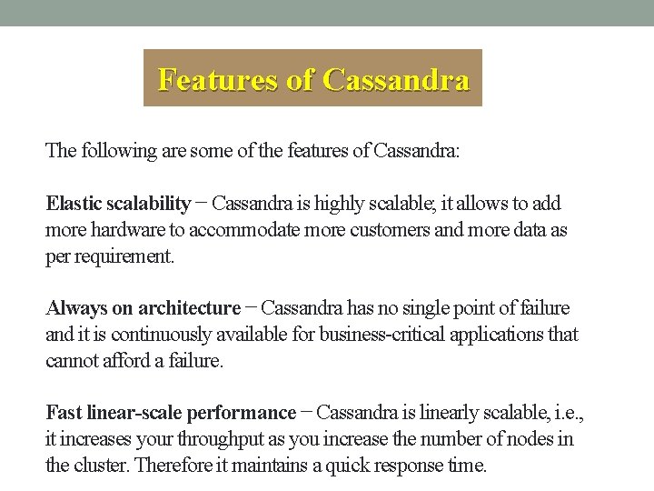 Features of Cassandra The following are some of the features of Cassandra: Elastic scalability