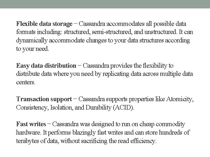 Flexible data storage − Cassandra accommodates all possible data formats including: structured, semi-structured, and