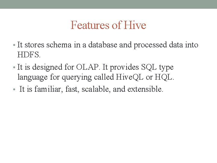 Features of Hive • It stores schema in a database and processed data into