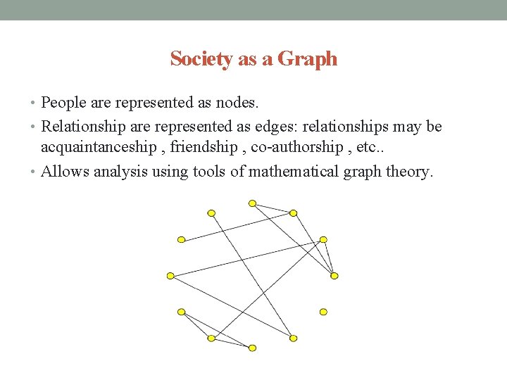 Society as a Graph • People are represented as nodes. • Relationship are represented