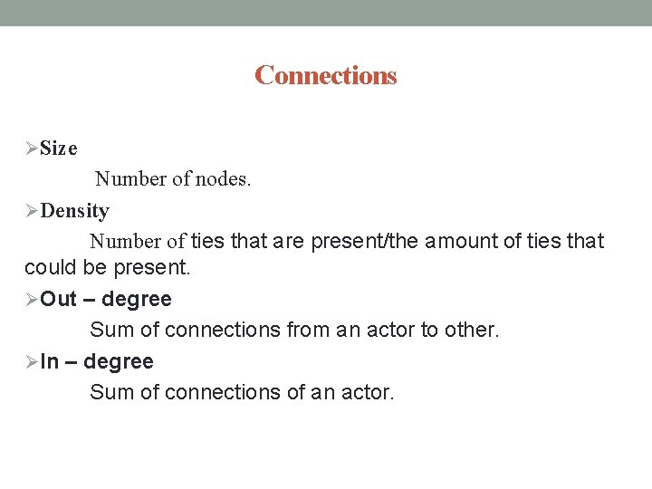 Connections ØSize Number of nodes. ØDensity Number of ties that are present/the amount of