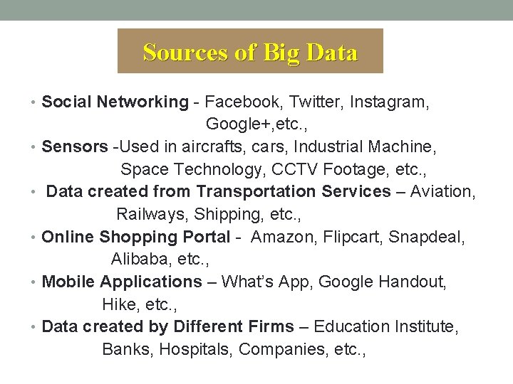 Sources of Big Data • Social Networking - Facebook, Twitter, Instagram, Google+, etc. ,