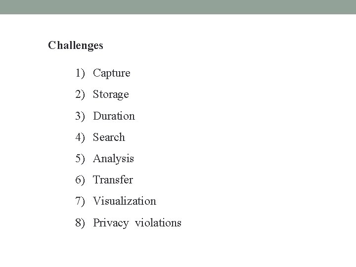 Challenges 1) Capture 2) Storage 3) Duration 4) Search 5) Analysis 6) Transfer 7)