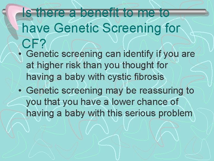 Is there a benefit to me to have Genetic Screening for CF? • Genetic