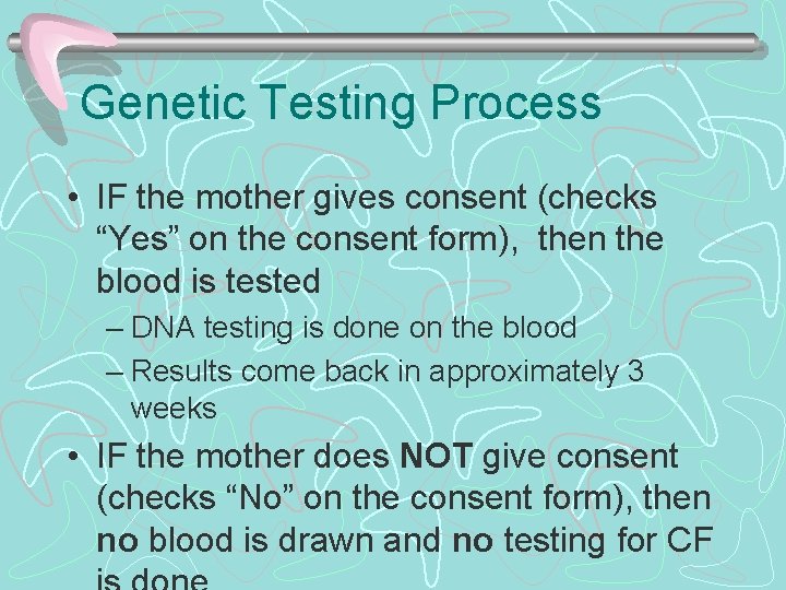 Genetic Testing Process • IF the mother gives consent (checks “Yes” on the consent