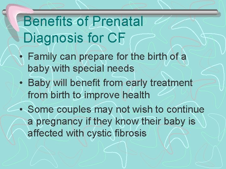 Benefits of Prenatal Diagnosis for CF • Family can prepare for the birth of