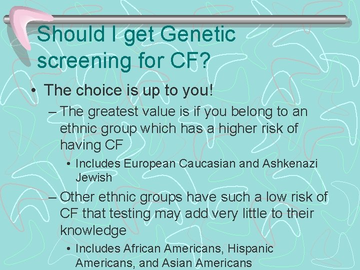 Should I get Genetic screening for CF? • The choice is up to you!