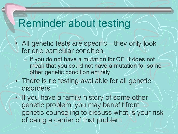 Reminder about testing • All genetic tests are specific—they only look for one particular
