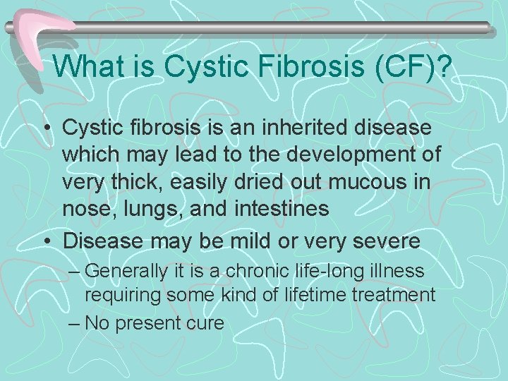 What is Cystic Fibrosis (CF)? • Cystic fibrosis is an inherited disease which may