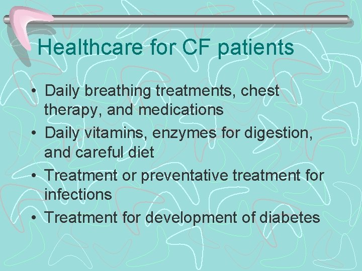 Healthcare for CF patients • Daily breathing treatments, chest therapy, and medications • Daily