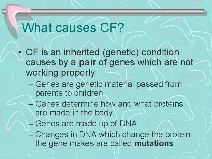What causes CF? • CF is an inherited (genetic) condition causes by a pair