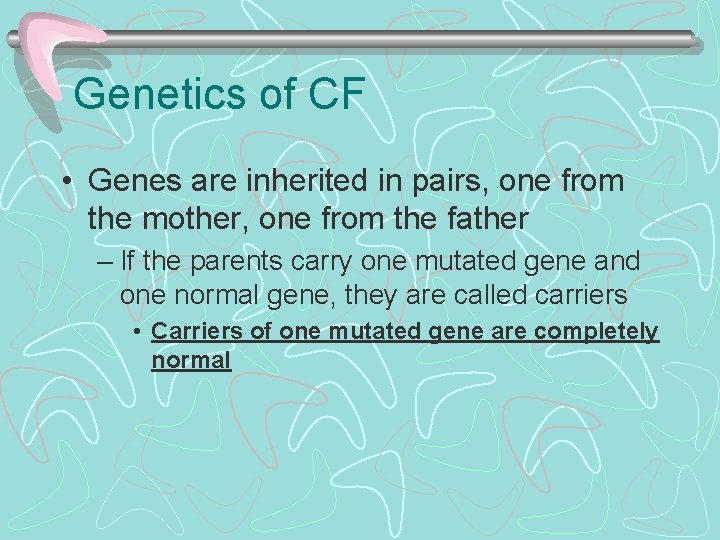 Genetics of CF • Genes are inherited in pairs, one from the mother, one