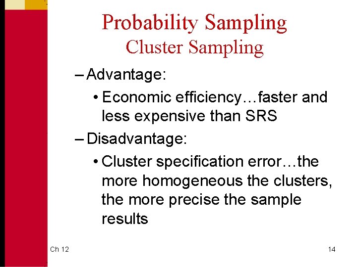 Probability Sampling Cluster Sampling – Advantage: • Economic efficiency…faster and less expensive than SRS