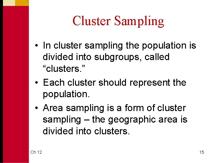 Cluster Sampling • In cluster sampling the population is divided into subgroups, called “clusters.