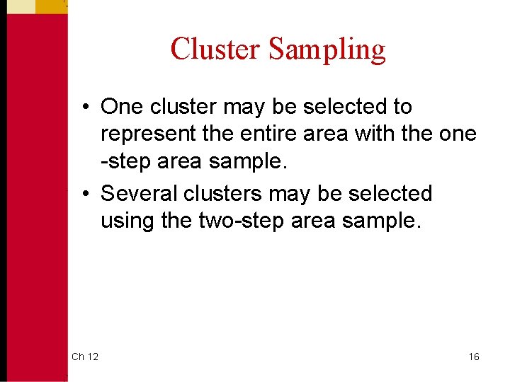 Cluster Sampling • One cluster may be selected to represent the entire area with