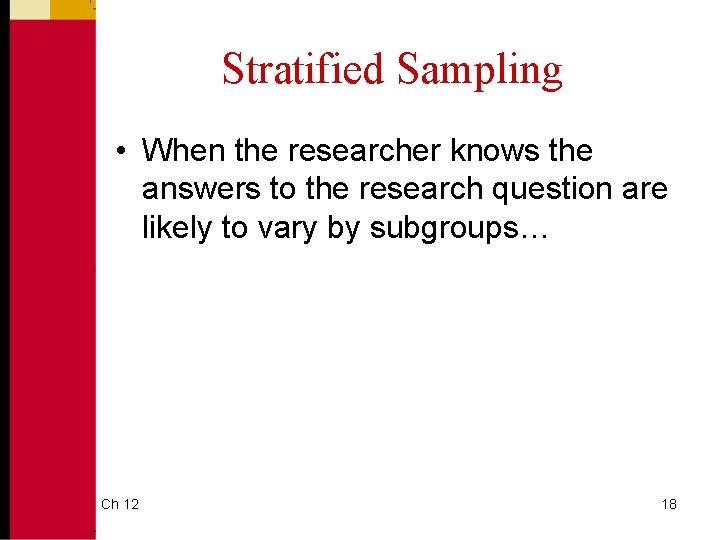 Stratified Sampling • When the researcher knows the answers to the research question are