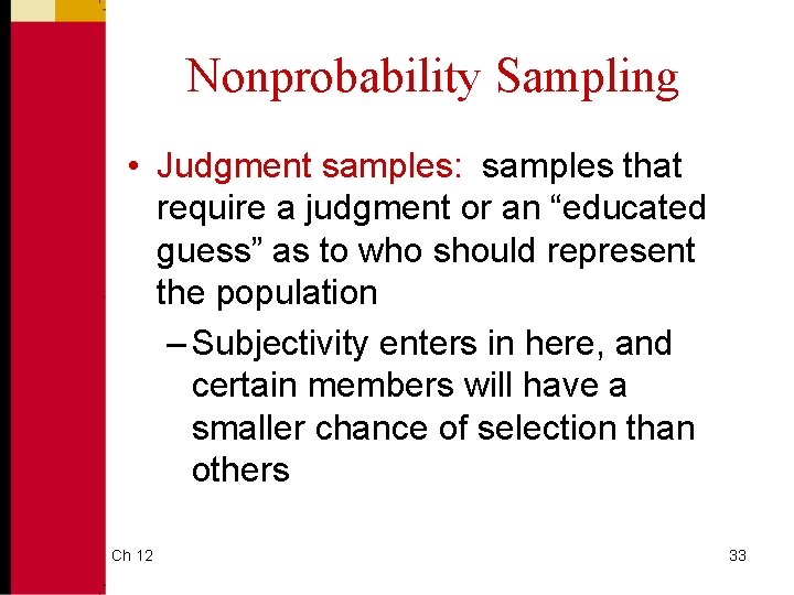 Nonprobability Sampling • Judgment samples: samples that require a judgment or an “educated guess”