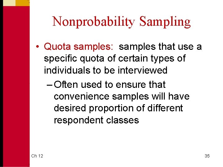 Nonprobability Sampling • Quota samples: samples that use a specific quota of certain types