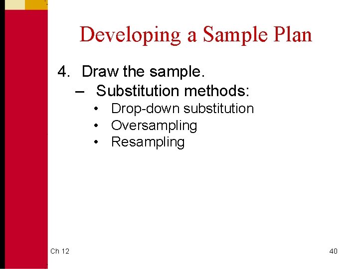 Developing a Sample Plan 4. Draw the sample. – Substitution methods: • Drop-down substitution