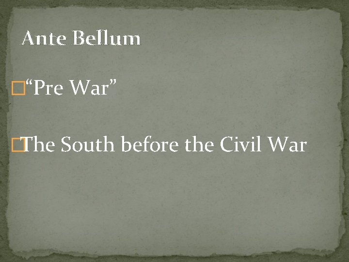 Ante Bellum �“Pre War” �The South before the Civil War 