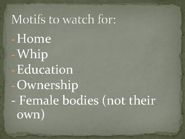 Motifs to watch for: - Home - Whip - Education - Ownership - Female