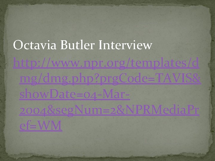 Octavia Butler Interview http: //www. npr. org/templates/d mg/dmg. php? prg. Code=TAVIS& show. Date=04 -Mar
