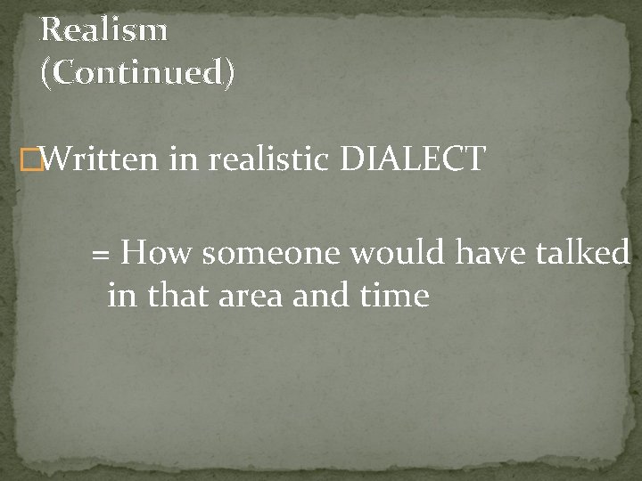 Realism (Continued) �Written in realistic DIALECT = How someone would have talked in that