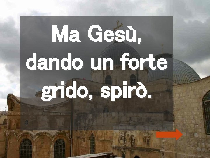 Ma Gesù, dando un forte grido, spirò. 