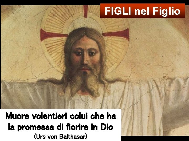 FIGLI nel Figlio Muore volentieri colui che ha la promessa di fiorire in Dio