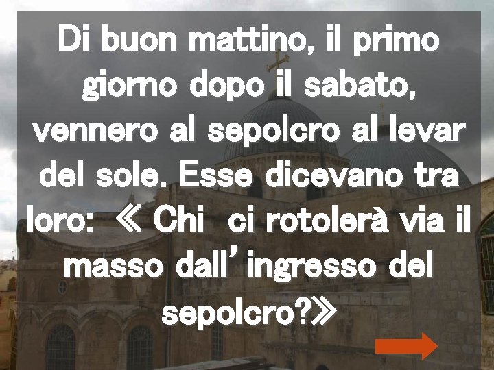 Di buon mattino, il primo giorno dopo il sabato, vennero al sepolcro al levar