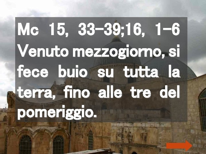 Mc 15, 33 -39; 16, 1 -6 Venuto mezzogiorno, si fece buio su tutta